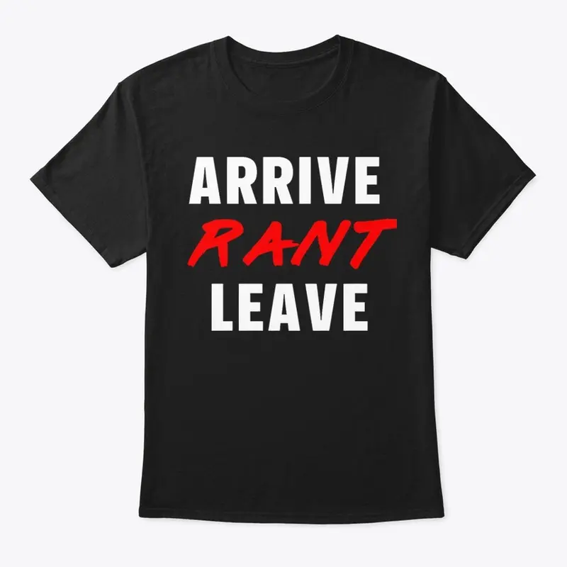 ARRIVE RANT LEAVE!